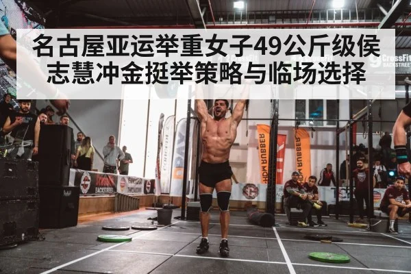 名古屋亚运举重女子49公斤级侯志慧冲金挺举策略与临场选择 | kaiyun